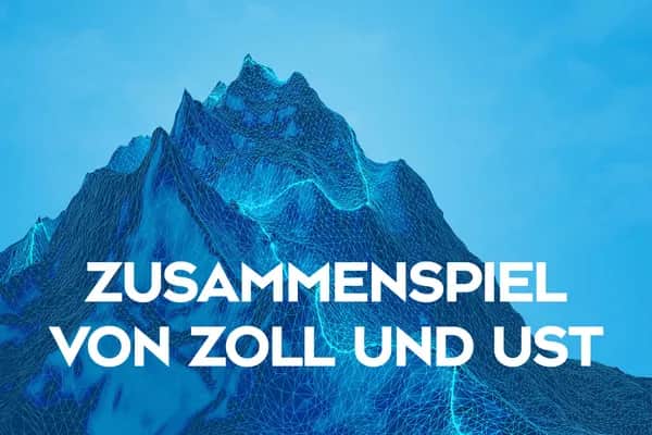 Zoll und Umsatzsteuer – Zusammenhänge verstehen